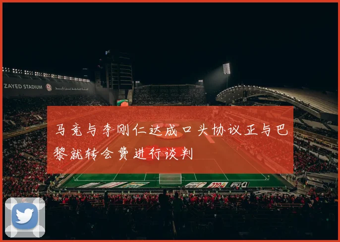 马竞与李刚仁达成口头协议正与巴黎就转会费进行谈判
